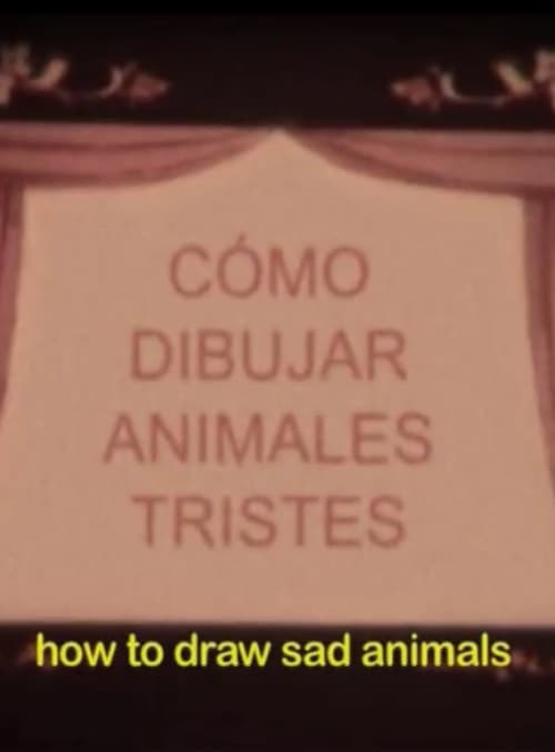 Cómo dibujar animales tristes o cuaderno de todas las cosas vivas y muertas que imaginé la noche que te fuiste para siempre (2009) poster