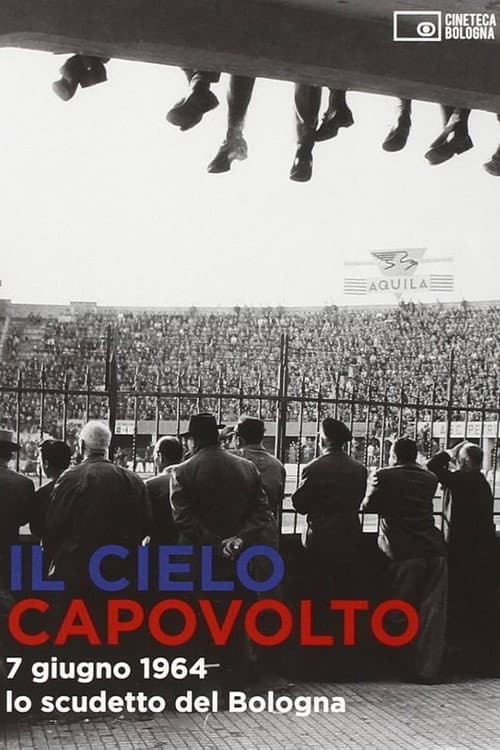 Il cielo capovolto - 7 giugno 1964: lo scudetto del Bologna (2014) poster