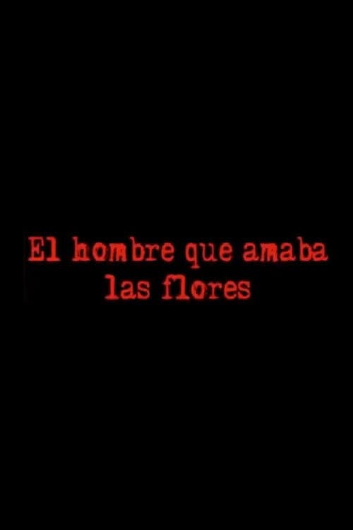 El Hombre Que Amaba Las Flores (2011) poster