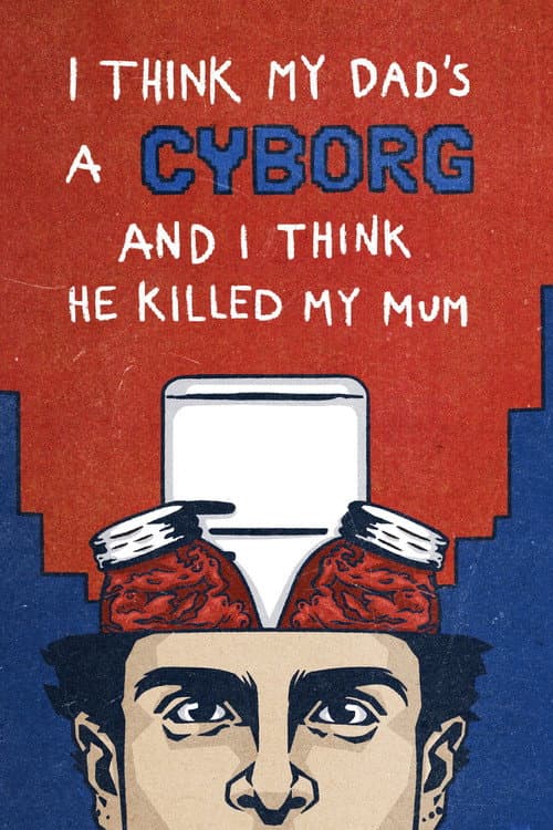 I Think My Dad's a Cyborg and I Think He Killed My Mum (2026) poster