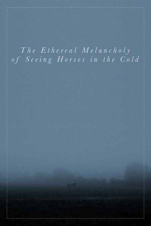 The Ethereal Melancholy of Seeing Horses in the Cold (2012) poster
