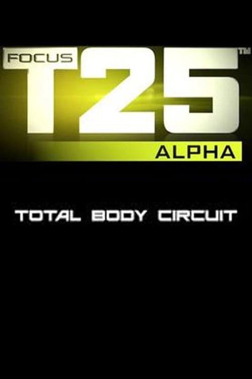 Focus T25: Alpha - Total Body Circuit (2013) poster