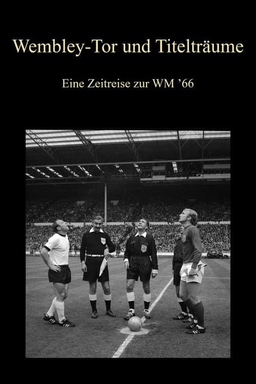 Wembley-Tor und Titelträume - Eine Zeitreise zur WM ’66 (2016) poster