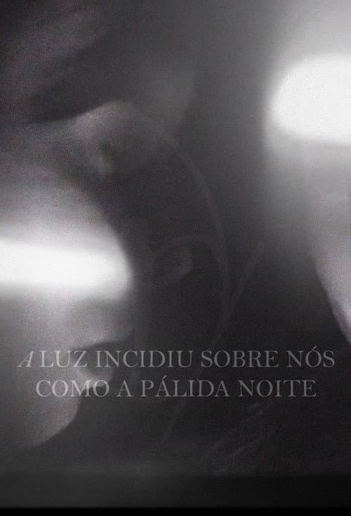A Luz Incidiu Sobre Nós Como A Pálida Noite (2019) poster