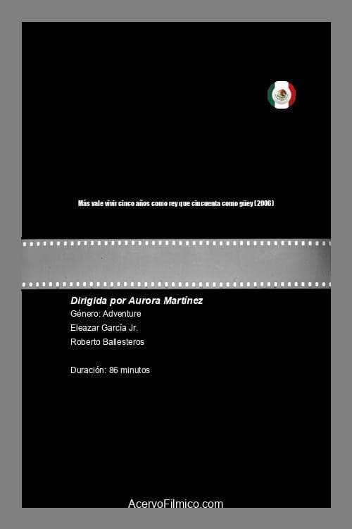 Más Vale Vivir Cinco Años Como Rey Que Cincuenta Como Guey (2006) poster