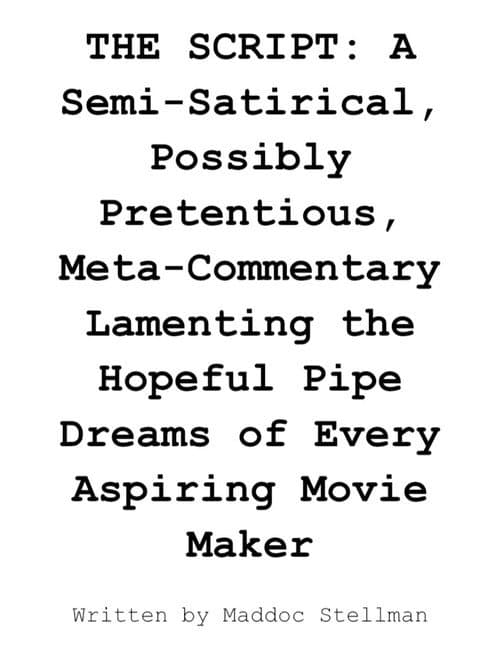 THE SCRIPT: A Semi-Satirical, Possibly Pretentious, Meta-Commentary Lamenting the Hopeful Pipe Dreams of Every Aspiring Movie Maker (2026) poster