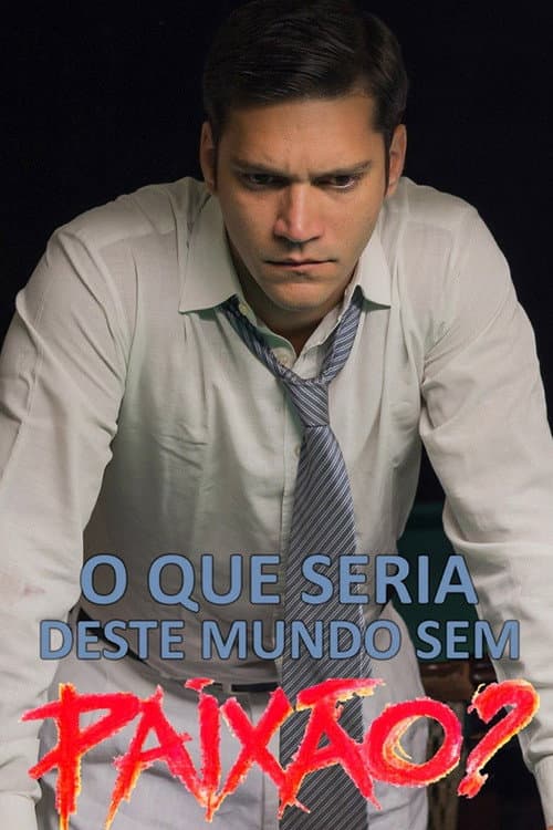 O Que Seria Deste Mundo sem Paixão? (2016) poster