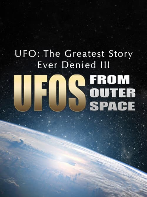 UFO: The Greatest Story Ever Denied III - UFOs from Outer Space (2016) poster
