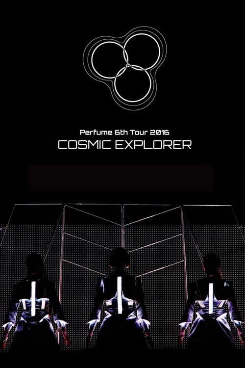 Perfume 6th Tour 2016 'COSMIC EXPLORER' Standing Edition -Live Experience Edit- (2017) poster